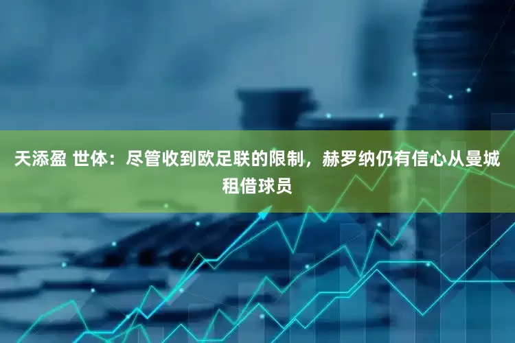 天添盈 世体：尽管收到欧足联的限制，赫罗纳仍有信心从曼城租借球员