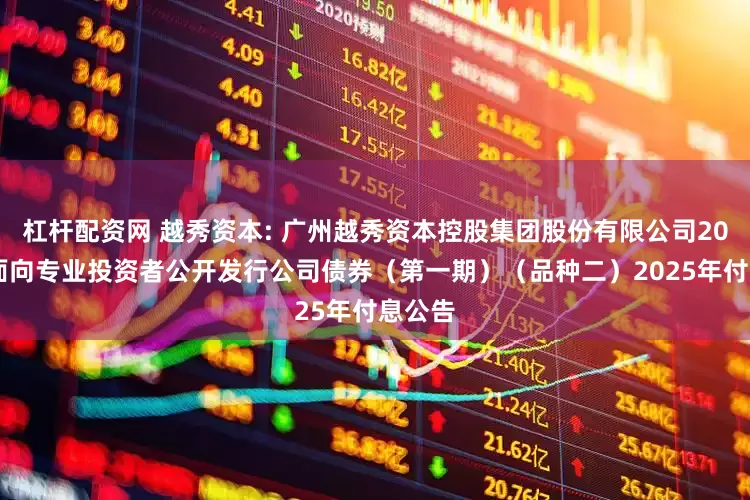 杠杆配资网 越秀资本: 广州越秀资本控股集团股份有限公司2024年面向专业投资者公开发行公司债券（第一期）（品种二）2025年付息公告