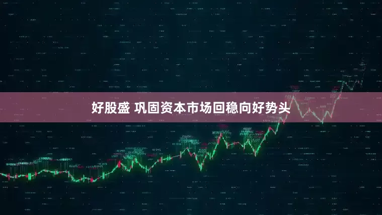 好股盛 巩固资本市场回稳向好势头